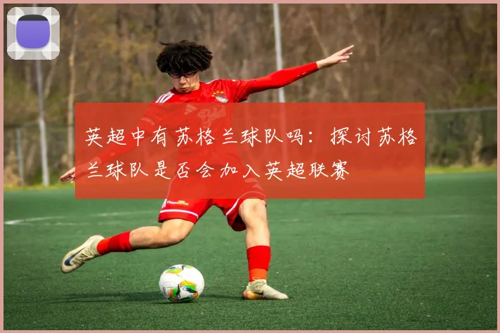 英超中有苏格兰球队吗：探讨苏格兰球队是否会加入英超联赛